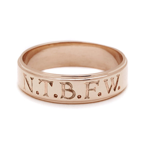 A rose gold 6mm flat edge band with "N.T.B.F.W." engraved on the outside., Rose Gold